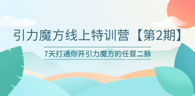 引力魔方线上特训营【第二期】五月新课，7天打通你开引力魔方的任督二脉-互创学社