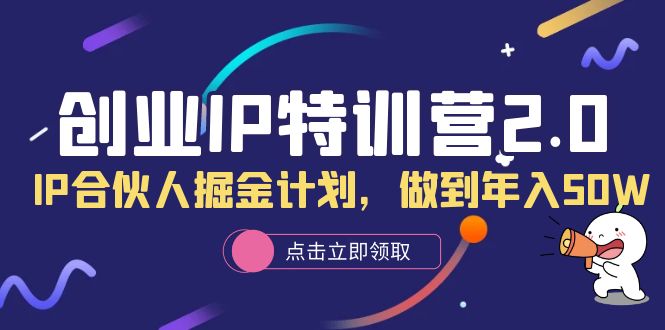 创业IP特训营2.0，IP合伙人掘金计划，做到年入50W-互创学社