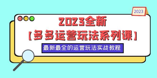 2023全新【多多运营玩法系列课】，最新最全的运营玩法，50节实战教程-互创学社