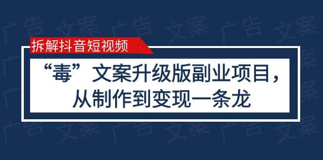 拆解抖音短视频：“毒”文案升级版副业项目，从制作到变现（教程+素材）-互创学社