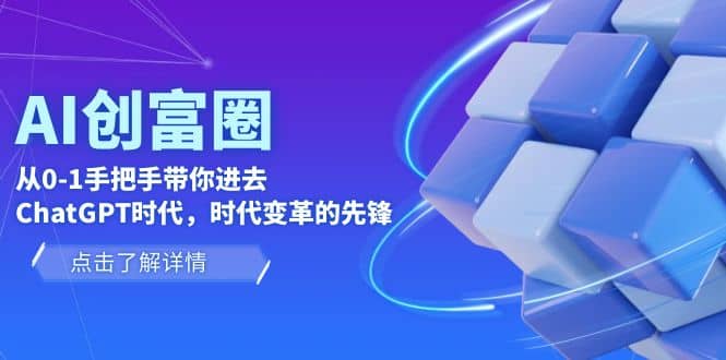 AI·创富圈，从0-1手把手带你进去ChatGPT时代，时代变革的先锋-互创学社
