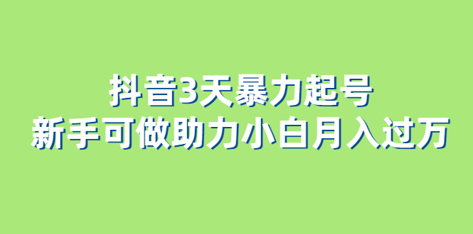 抖音3天暴力起号新手可做助力小白月入过万-互创学社
