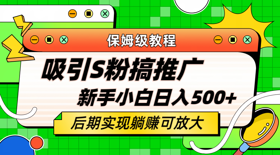 轻松引流老S批 不怕S粉一毛不拔 保姆级教程 小白照样日入500+-互创学社
