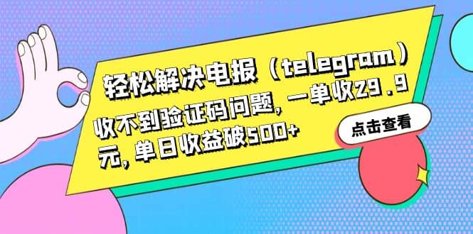 轻松解决电报（telegram）收不到验证码问题，一单收29.9元，单日收益破500+-互创学社
