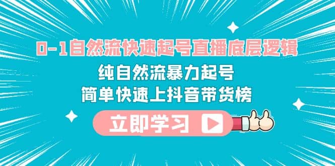 0-1自然流快速起号直播 底层逻辑 纯自然流暴力起号 简单快速上抖音带货榜-互创学社