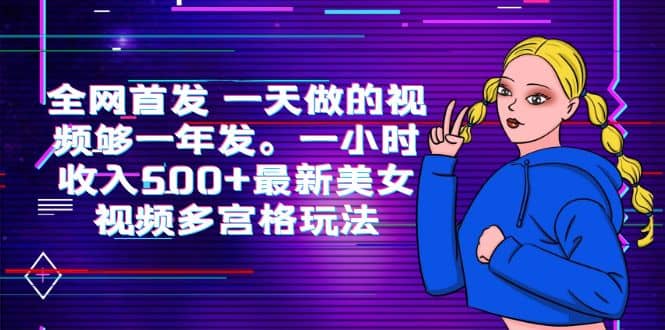 全网首发 一天做的视频够一年发。一小时收入500+最新美女视频多宫格玩法-互创学社