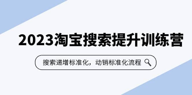 2023淘宝搜索-提升训练营，搜索-递增标准化，动销标准化流程（7节课）-互创学社