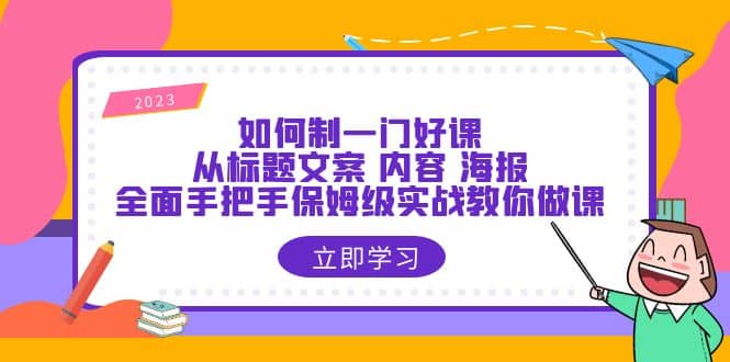 如何制一门·好课：从标题文案 内容 海报，全面手把手保姆级实战教你做课-互创学社