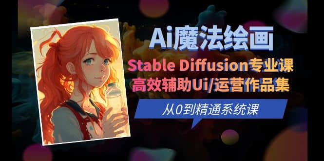 Ai魔法绘画 Stable Diffusion专业课 高效辅助Ui/运营作品集 0到精通系统课-互创学社