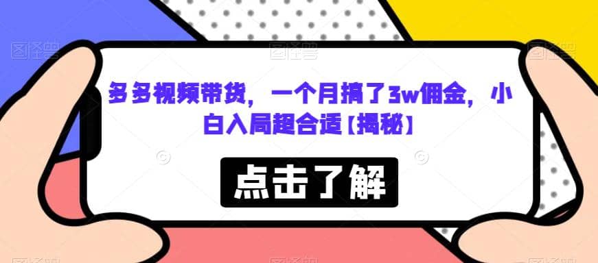 多多视频带货，一个月搞了3w佣金，小白入局超合适【揭秘】-互创学社