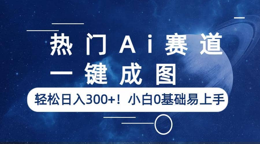 热门Ai赛道，一键成图，轻松日入300+！小白0基础易上手-互创学社