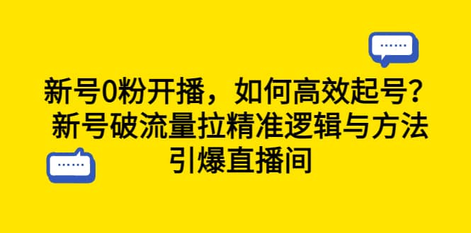 新号0粉开播，如何高效起号？新号破流量拉精准逻辑与方法，引爆直播间-互创学社