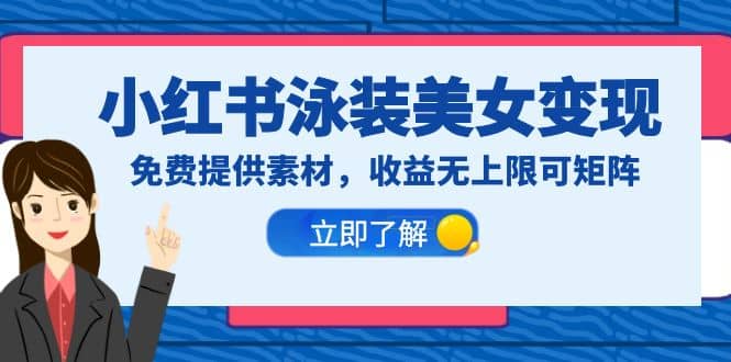 小红书泳装美女变现，免费提供素材，收益无上限可矩阵（教程+素材）-互创学社