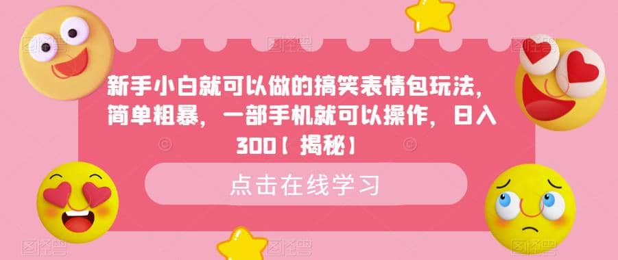 新手小白就可以做的搞笑表情包玩法，简单粗暴，一部手机就可以操作，日入300【揭秘】-互创学社