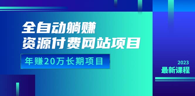全自动躺赚资源付费网站项目：年赚20万长期项目（详细教程+源码）23年更新-互创学社