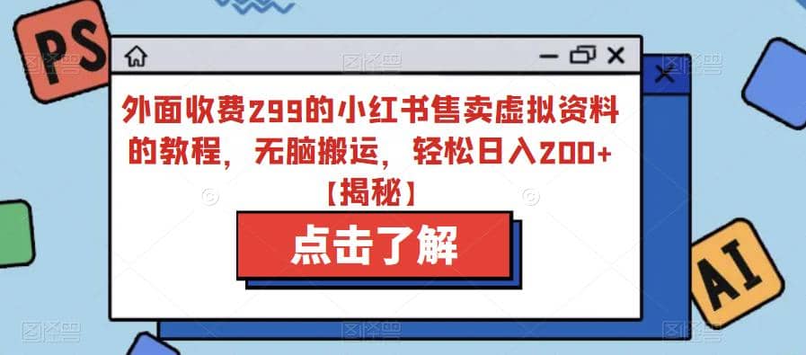 外面收费299的小红书售卖虚拟资料的教程，无脑搬运，轻松日入200+【揭秘】-互创学社