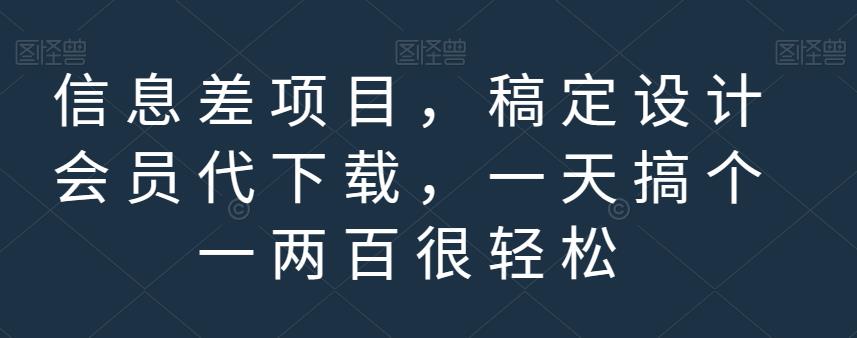 信息差项目，稿定设计会员代下载，一天搞个一两百很轻松【揭秘】-互创学社