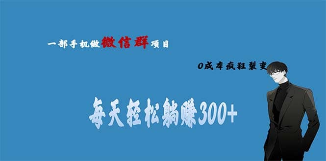 用微信群做副业，0成本疯狂裂变，当天见收益 一部手机实现每天轻松躺赚300+-互创学社