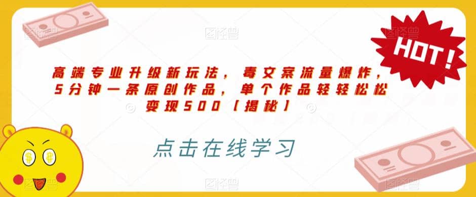 高端专业升级新玩法，毒文案流量爆炸，5分钟一条原创作品，单个作品轻轻松松变现500【揭秘】-互创学社