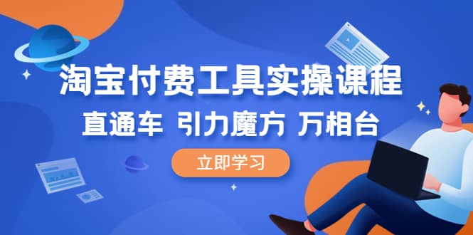 淘宝付费工具·实操课程，直通车-引力魔方-万相台（41节视频课）-互创学社