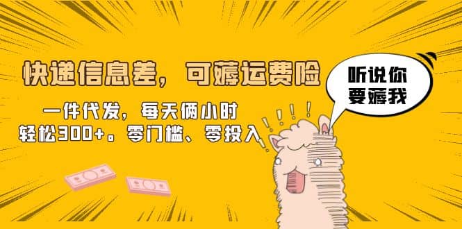快递信息差，可薅运费险，一件代发，每天俩小时轻松300+。零门槛、零投入-互创学社