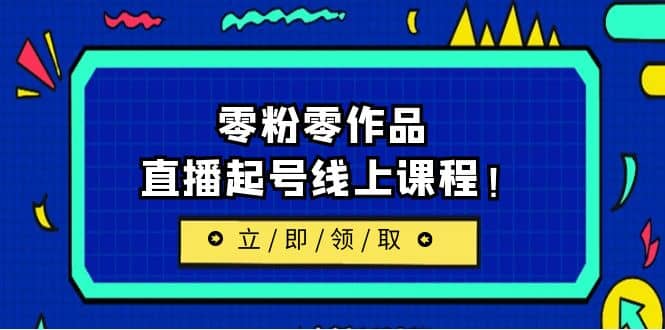 2023/7月最新线上课：更新两节，零粉零作品，直播起号线上课程-互创学社