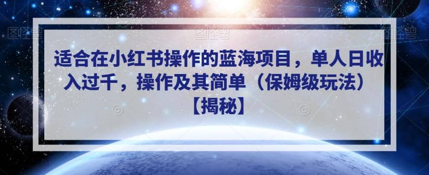 适合在小红书操作的蓝海项目，单人日收入过千，操作及其简单（保姆级玩法）【揭秘】-互创学社
