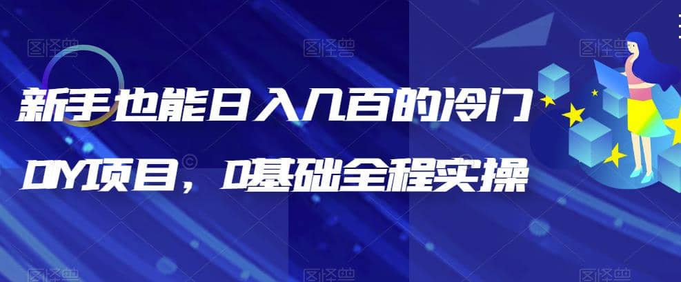 新手也能日入几百的冷门DIY项目，0基础全程实操【揭秘】-互创学社