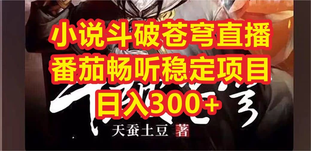 小说斗破苍穹直播，番茄畅听日入300+稳定项目-互创学社