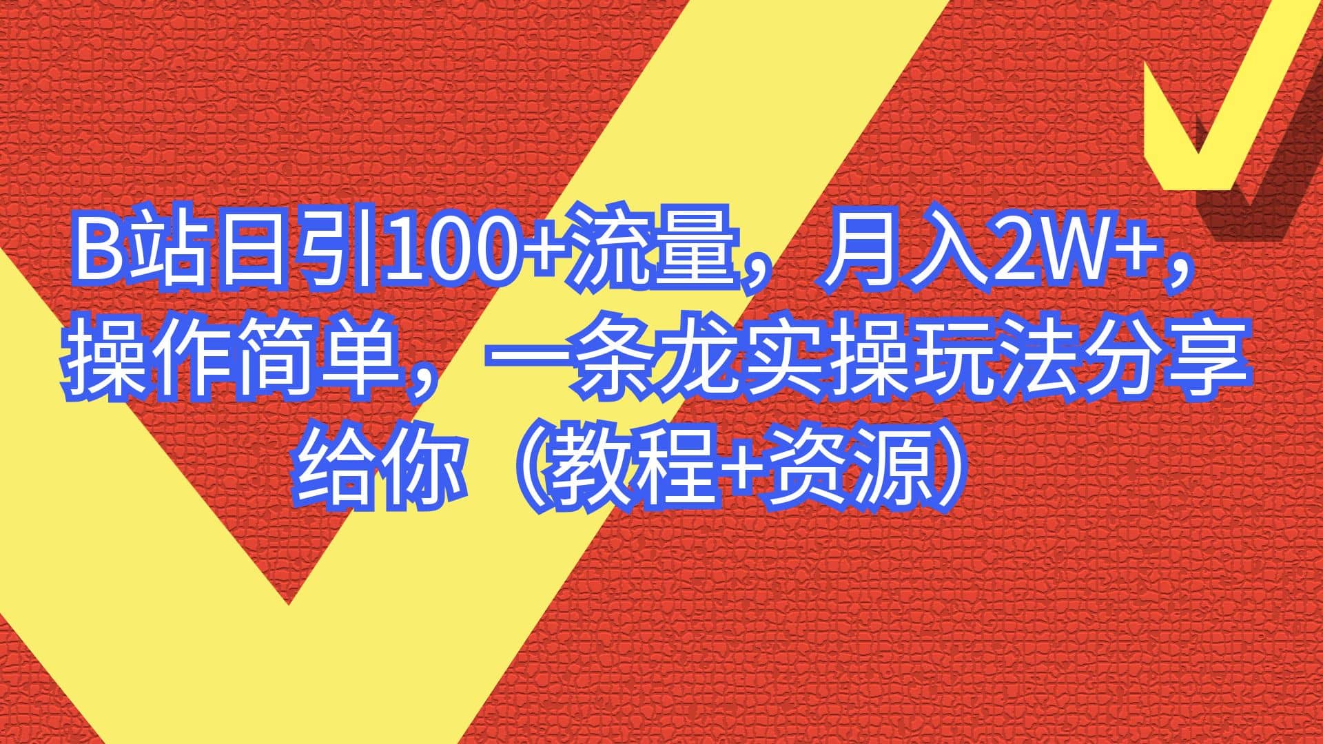 B站日引100+流量，月入2W+，操作简单，一条龙实操玩法分享给你（教程+资源）-互创学社