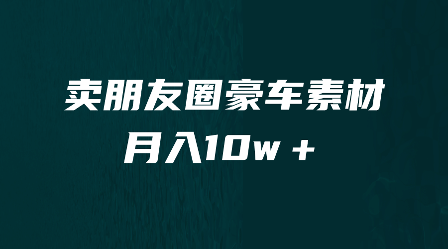 卖朋友圈素材，月入10w＋，小众暴利的赛道，谁做谁赚钱（教程+素材）-互创学社