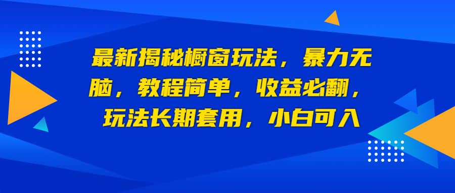 最新揭秘橱窗玩法，暴力无脑，收益必翻，玩法长期套用，小白可入-互创学社