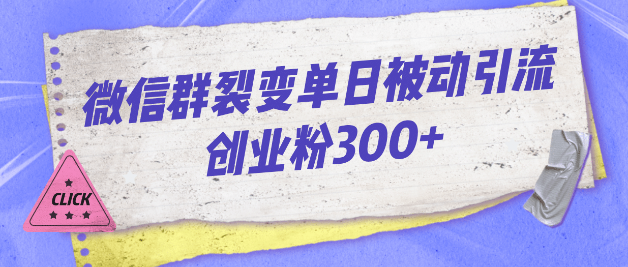 微信群裂变单日被动引流创业粉300+-互创学社