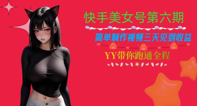 快手美女号第六期，简单制作视频三天见到收益【揭秘】-互创学社