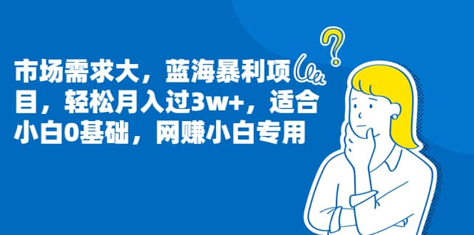 市场需求大，蓝海暴利项目，轻松月入过3w+，适合小白0基础，网赚小白专用-互创学社