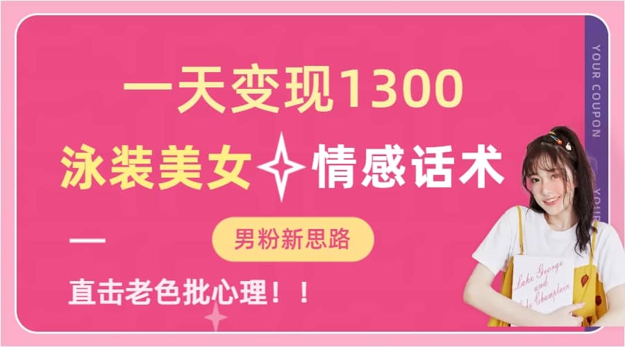 一天变现1300，泳装美女+情感话术，直击老色批心灵，提供素材，无脑矩阵操作-互创学社