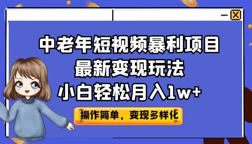 中老年短视频暴利项目最新变现玩法，小白轻松月入1w+-互创学社