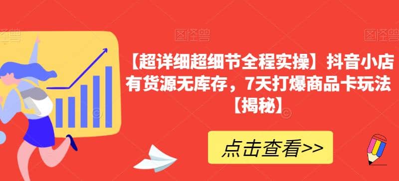 【超详细超细节全程实操】抖音小店有货源无库存，7天打爆商品卡玩法【揭秘】-互创学社