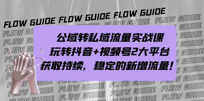 公域转私域流量实战课，玩转抖音+视频号2大平台，获取持续，稳定的新增流量-互创学社