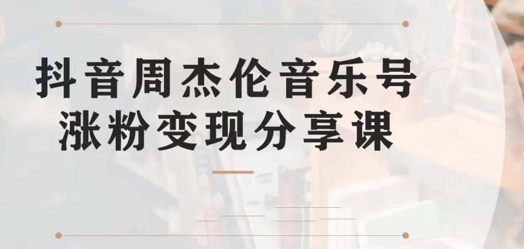 副业拆解：抖音杰伦音乐号涨粉变现项目 视频版一条龙实操玩法（教程+素材）-互创学社