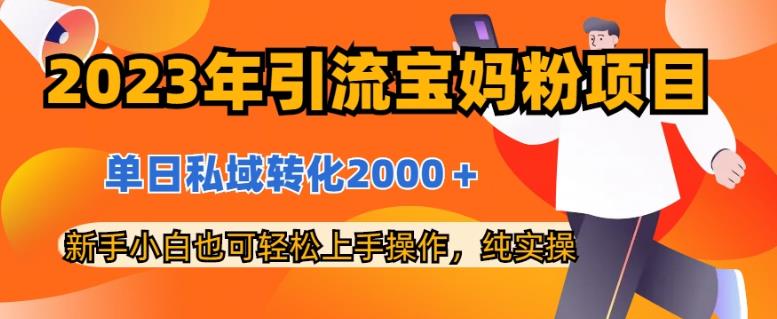 2023年引流宝妈粉项目，单日私域转化2000＋，新手小白也可轻松上手操作，纯实操-互创学社