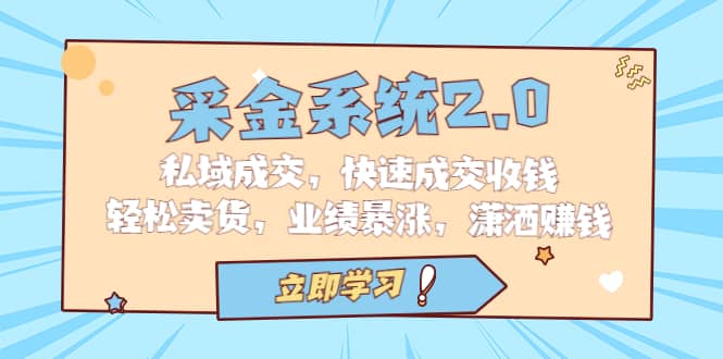 采金 系统2.0，私域成交，快速成交收钱，轻松卖货，业绩暴涨，潇洒赚钱-互创学社