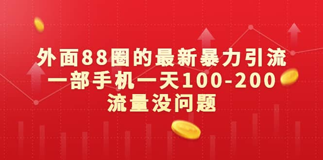 外面88圈的最新暴力引流，一部手机一天100-200流量没问题-互创学社
