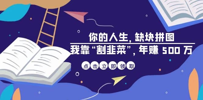 某高赞电子书《你的 人生，缺块 拼图——我靠“割韭菜”，年赚 500 万》-互创学社