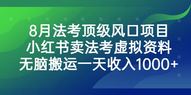 8月法考顶级风口项目，小红书卖法考虚拟资料，无脑搬运一天收入1000+-互创学社