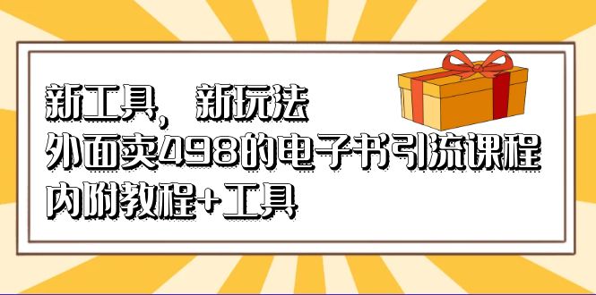 新工具，新玩法！外面卖498的电子书引流课程，内附教程+工具-互创学社