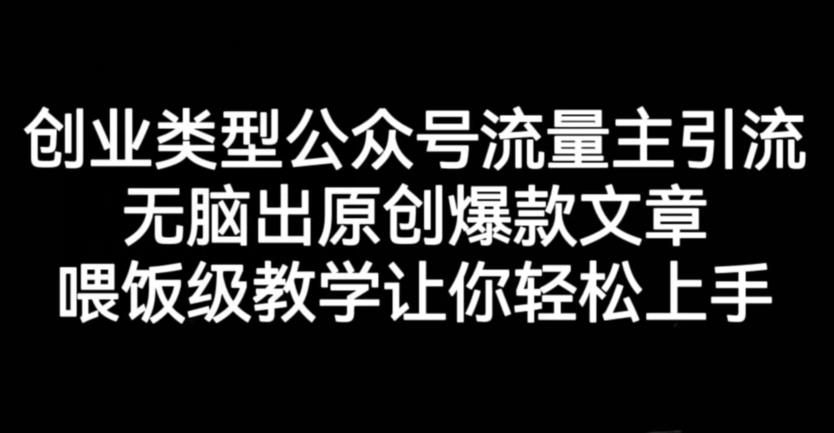 创业类型公众号流量主引流项目，无脑出原创爆款文章，喂饭级教学让你轻松上手【揭秘】-互创学社