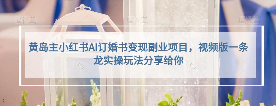 小红书AI订婚书变现副业项目，视频版一条龙实操玩法分享给你-互创学社