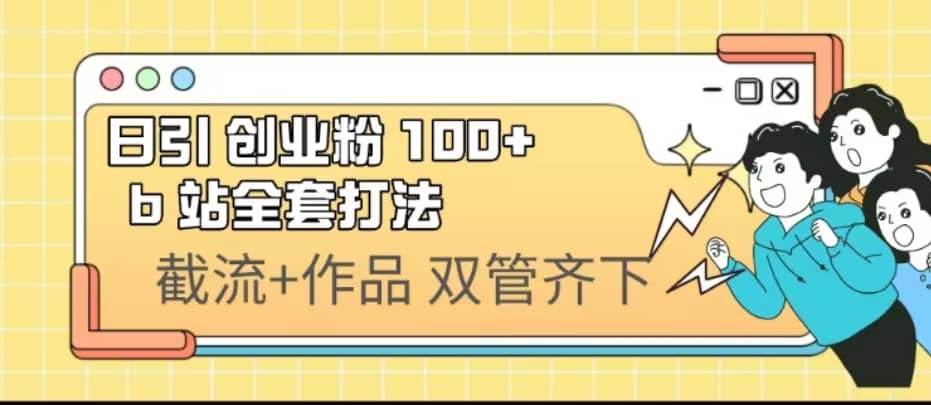 日引创业粉 100+ b 站全套打法【实操视频】-互创学社