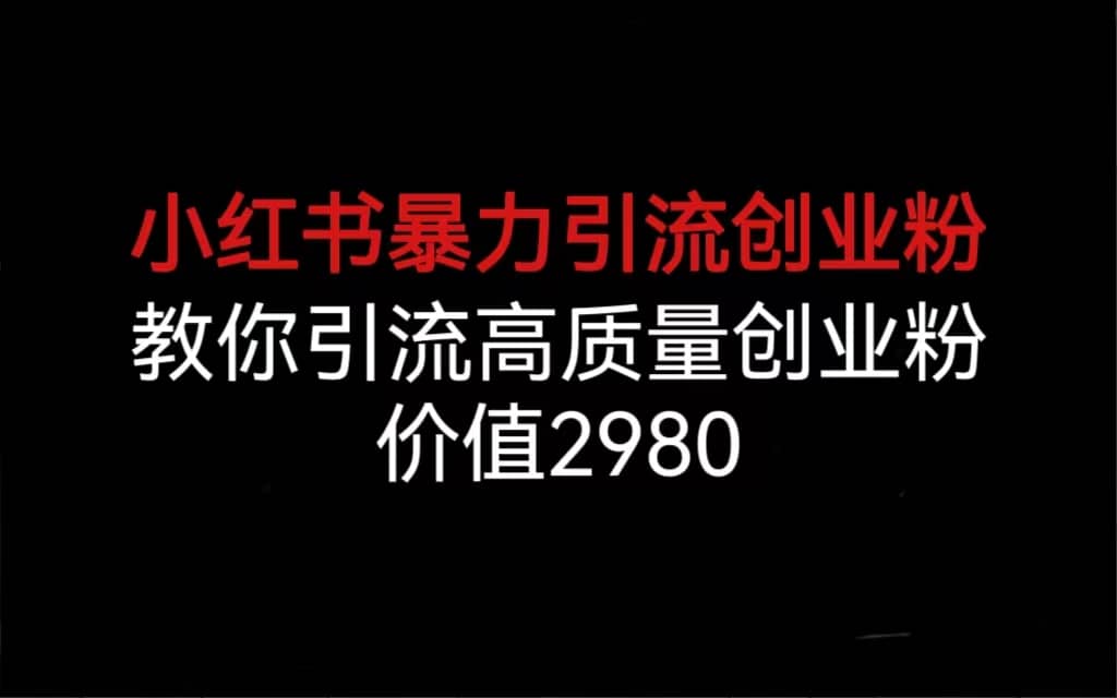 小红书暴力引流创业粉，教你引流高质量创业粉，价值2980-互创学社